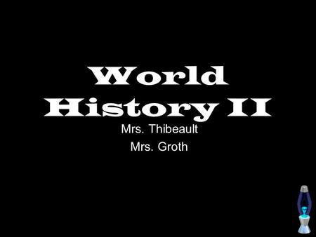 World History II Mrs. Thibeault Mrs. Groth. What you need… Everyday bring: –A notebook –Textbook –Planner –Pen / Pencil –Current Packet.