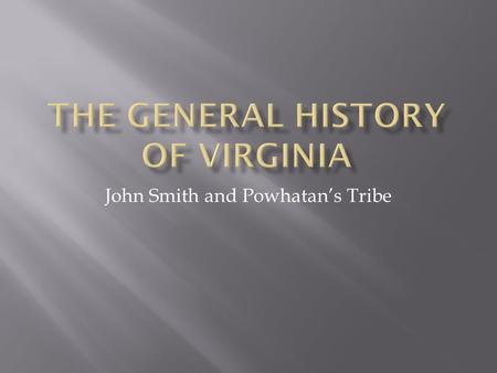 John Smith and Powhatan’s Tribe.  Born in 1580 in England.  At the age of 16, he left England to become a soldier and “pirate for hire”.  Traveled.