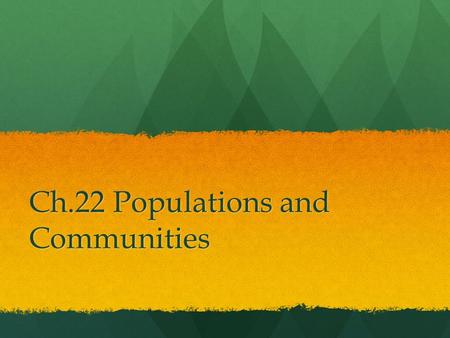 Ch.22 Populations and Communities. Section 1: Living Things and the Environment Ecosystem- All the living and nonliving things that interact in an area.