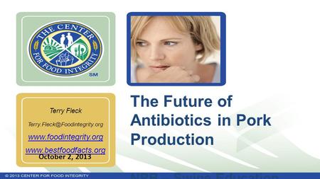 The Future of Antibiotics in Pork Production NPB – Swine Education In-Service Terry Fleck