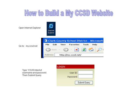 Open Internet Explorer Go to: my.ccsd.net Type YOUR InterAct username and password. Then Submit Query.
