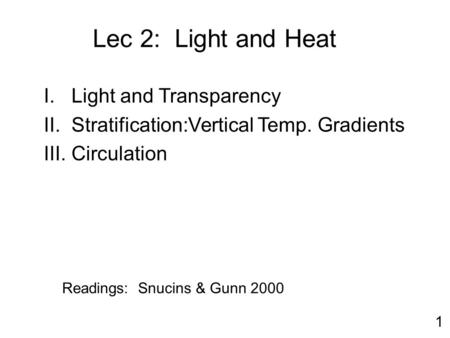 1 Readings: Snucins & Gunn 2000 Lec 2: Light and Heat I. Light and Transparency II. Stratification:Vertical Temp. Gradients III. Circulation.