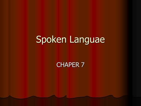 Spoken Languae CHAPER 7. Define the following: Communication Communication Speech Speech Language Language.