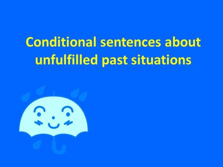 Conditional sentences about unfulfilled past situations.