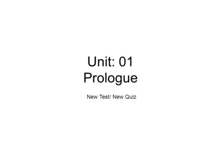 Unit: 01 Prologue New Test/ New Quiz. A.Observation and Measurement 1.Observation a) def. using your senses to describe something b) use of instruments.