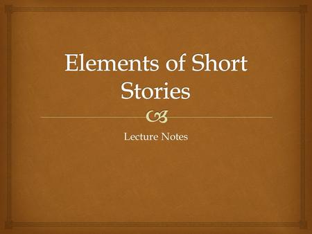 Lecture Notes.   Sequence of events or incidents that make up a story.  Exposition – designed to arouse reader’s interest; background is provided.