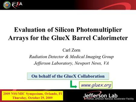 Evaluation of Silicon Photomultiplier Arrays for the GlueX Barrel Calorimeter Carl Zorn Radiation Detector & Medical Imaging Group Jefferson Laboratory,
