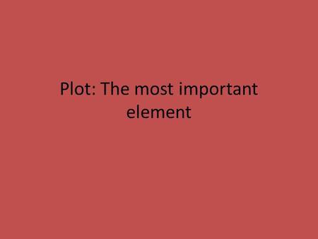 Plot: The most important element. Plot The sequence of events in a story. Without a plot, you have no story. There are five elements.