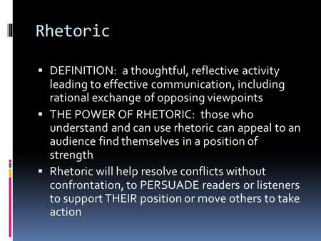 Rhetoric  DEFINITION: a thoughtful, reflective activity leading to effective communication, including rational exchange of opposing viewpoints  THE POWER.