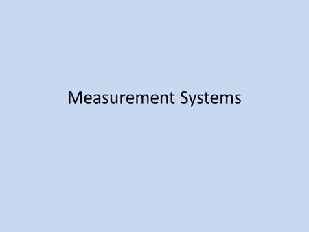 Measurement Systems. Suppose the label on a ball of string indicates that the length of the string is 150. Is the length 150 feet, 150 m, or 150 cm? For.
