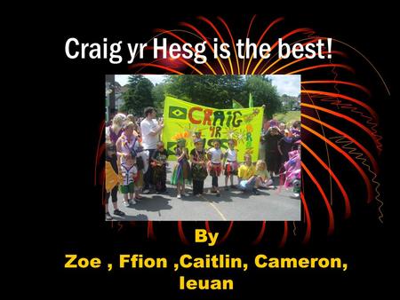 Craig yr Hesg is the best! By Zoe, Ffion,Caitlin, Cameron, Ieuan.