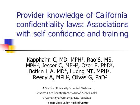 Provider knowledge of California confidentiality laws: Associations with self-confidence and training Kapphahn C, MD, MPH 1, Rao S, MS, MPH 2, Jesser C,
