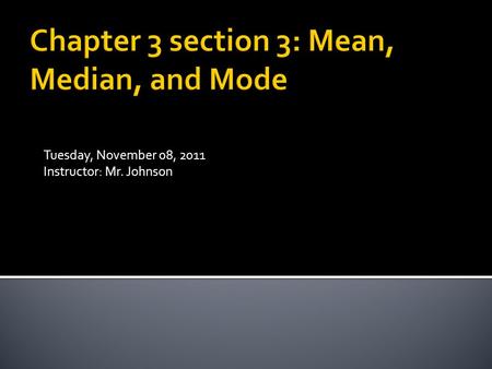 Tuesday, November 08, 2011 Instructor: Mr. Johnson.