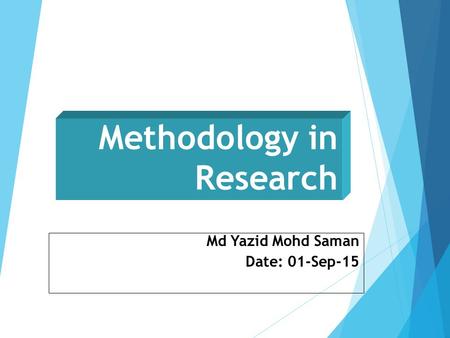 Methodology in Research Md Yazid Mohd Saman Date: 01-Sep-15.