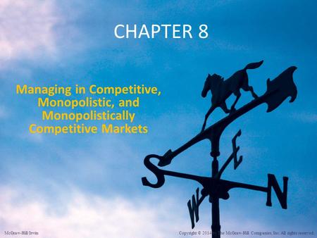 CHAPTER 8 Managing in Competitive, Monopolistic, and Monopolistically Competitive Markets McGraw-Hill/Irwin Copyright © 2014 by The McGraw-Hill Companies,