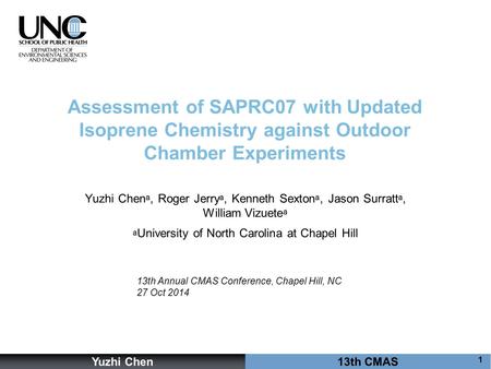 Yuzhi Chen 13th CMAS Assessment of SAPRC07 with Updated Isoprene Chemistry against Outdoor Chamber Experiments Yuzhi Chen a, Roger Jerry a, Kenneth Sexton.