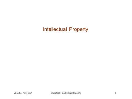 A Gift of Fire, 2edChapter 6: Intellectual Property1 Intellectual Property.