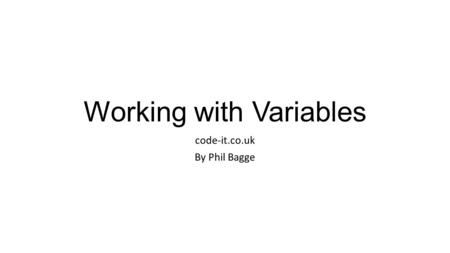 Working with Variables code-it.co.uk By Phil Bagge.