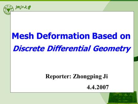 Mesh Deformation Based on Discrete Differential Geometry Reporter: Zhongping Ji 4.4.2007.