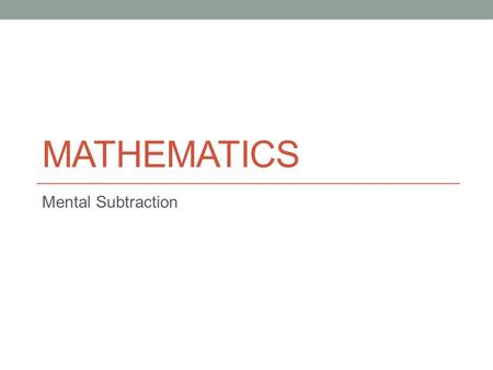 MATHEMATICS Mental Subtraction. The aim of this powerpoint is to teach you techniques for subtracting numbers mentally. EITHER Take notes as you go along,