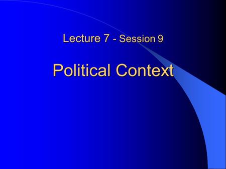 Lecture 7 - Session 9 Political Context. Purpose of Lecture What is government’s role in the Canadian Economy? How has that role been changing and why?