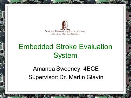 Embedded Stroke Evaluation System Amanda Sweeney, 4ECE Supervisor: Dr. Martin Glavin.