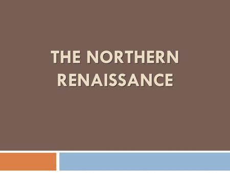 THE NORTHERN RENAISSANCE.  more interested than Italians in religious reform & educating laity  Religious questions were an important focus of northern.
