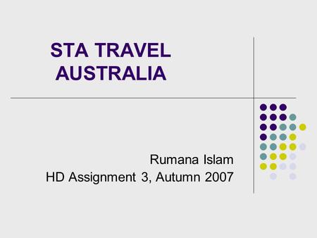 STA TRAVEL AUSTRALIA Rumana Islam HD Assignment 3, Autumn 2007.