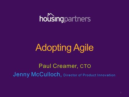 Adopting Agile 1 Jenny McCulloch, Director of Product Innovation Paul Creamer, CTO.