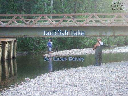 Lucas Denny March 7, 2011 English 20-1. Every year my family and I pack up our trailers and go out west camping. The destination every year is Jackfish.