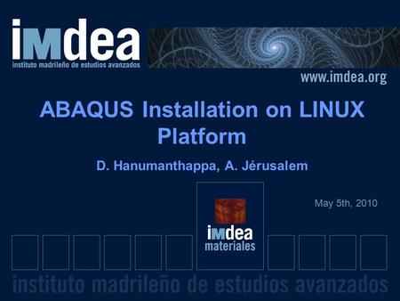 ABAQUS Installation on LINUX Platform D. Hanumanthappa, A. Jérusalem May 5th, 2010.