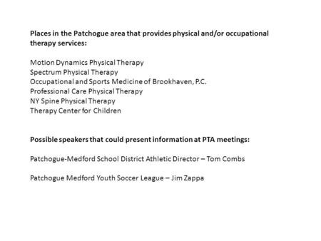 Places in the Patchogue area that provides physical and/or occupational therapy services: Motion Dynamics Physical Therapy Spectrum Physical Therapy Occupational.