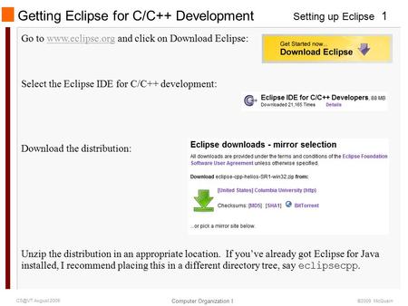 Setting up Eclipse Computer Organization I 1 August 2009 ©2009 McQuain Getting Eclipse for C/C++ Development Go to  and click on Download.