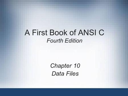 A First Book of ANSI C Fourth Edition Chapter 10 Data Files.