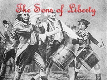 The Sons of Liberty was a Secret Society created to: – Protest against specific government policies – Oppose the stamp tax and other parliamentary revenue.