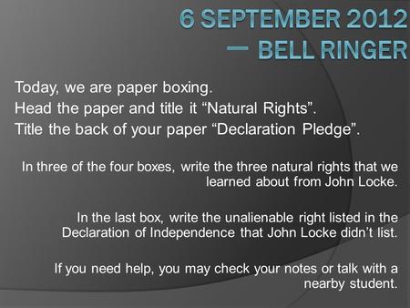 Today, we are paper boxing. Head the paper and title it “Natural Rights”. Title the back of your paper “Declaration Pledge”. In three of the four boxes,