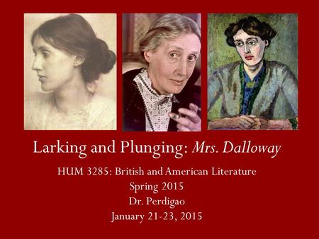 Larking and Plunging: Mrs. Dalloway HUM 3285: British and American Literature Spring 2015 Dr. Perdigao January 21-23, 2015.