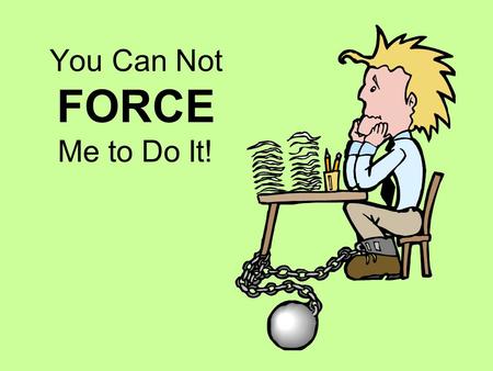 You Can Not FORCE Me to Do It! What Is Force? It takes a force to move something.