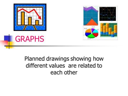 GRAPHS Planned drawings showing how different values are related to each other.