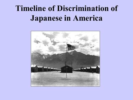 Timeline of Discrimination of Japanese in America.