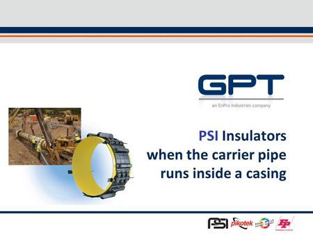 1 PSI Insulators when the carrier pipe runs inside a casing.