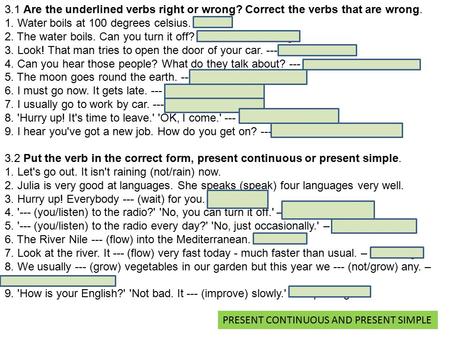 3.1 Are the underlined verbs right or wrong? Correct the verbs that are wrong. 1. Water boils at 100 degrees celsius. RIGHT 2. The water boils. Can you.