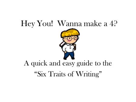 Hey You! Wanna make a 4? A quick and easy guide to the “Six Traits of Writing”