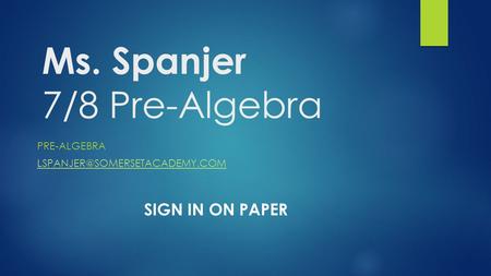 Ms. Spanjer 7/8 Pre-Algebra PRE-ALGEBRA SIGN IN ON PAPER.