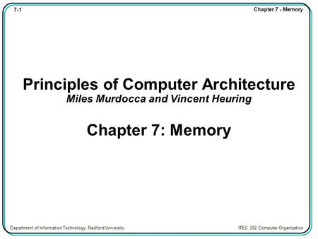 7-1 Chapter 7 - Memory Department of Information Technology, Radford University ITEC 352 Computer Organization Principles of Computer Architecture Miles.