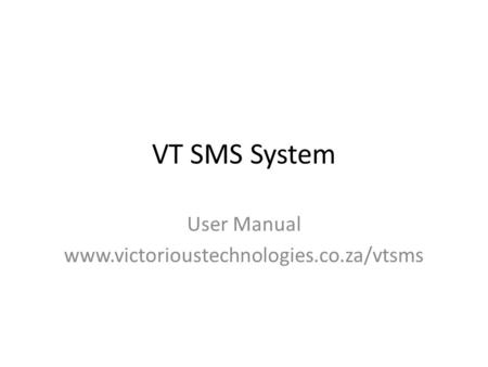 VT SMS System User Manual www.victorioustechnologies.co.za/vtsms.