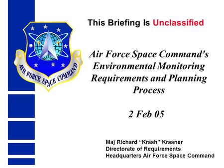 Maj Richard “Krash” Krasner Directorate of Requirements Headquarters Air Force Space Command Air Force Space Command's Environmental Monitoring Requirements.