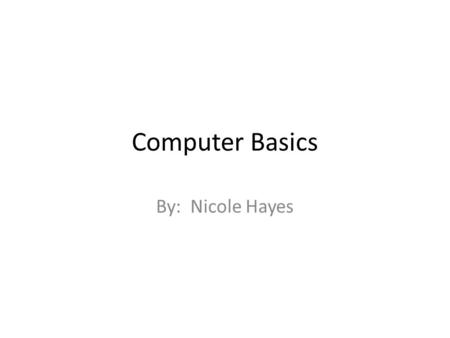 Computer Basics By: Nicole Hayes. Purposes of Computers Business – Track inventory. – Calculate payroll. – Maintain databases. Personal – Surf the web.