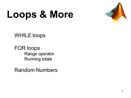 1 Loops & More WHILE loops FOR loops Range operator Running totals Random Numbers.