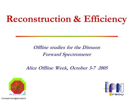 Reconstruction & Efficiency Offline studies for the Dimuon Forward Spectrometer Alice Offline Week, October 3-7 2005.